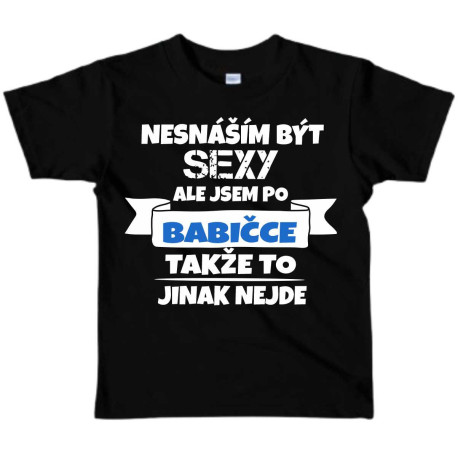 Dětské tričko - Nesnáším být sexy, ale jsem po babičce, takže to jinak nejde