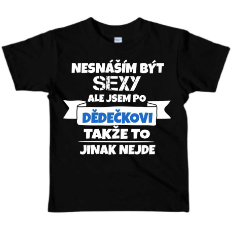Dětské tričko - Nesnáším být sexy, ale jsem po Dědečkovi