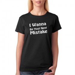 Dámské tričko s vtipným potiskem I Wanna be Your Next Mistake