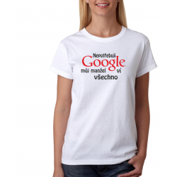 Dámské tričko nepotřebuji Google můj manžel ví všechno.