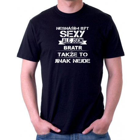  Pánské tričko Nesnáším být sexy, ale jsem bratr, takže to jinak nejde. Dárek pro bratra