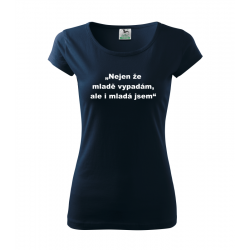 Dámské tričko s potiskem „Nejen že mladě vypadám,  ale i mladá jsem“ Dárek pro ženu k narozeninám