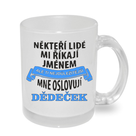 Hrnek Někteří lidé mi říkají jménem, ale ti nejdůležitější mne oslovují Dědeček.