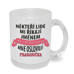 Hrnek Někteří lidé mi říkají jménem ale ti nejdůležitější mne oslovují prababička