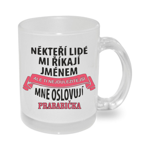 Hrnek Někteří lidé mi říkají jménem ale ti nejdůležitější mne oslovují prababička