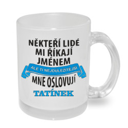 Hrnek -Někteří lidé mi říkají jménem, ale ti nejdůležitější mne oslovují tatínek