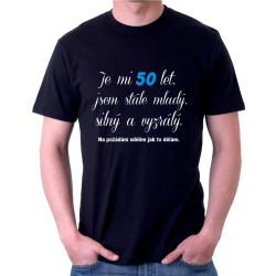 Pánské tričko - Je mi 50 let, jsem stále mladý, silný a vyzrálý. Na požádáni sdělím jak to dělám