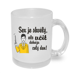 Hrnek Sex je skvělý, ale učit dokážu celý den. Dárek pro učitele.