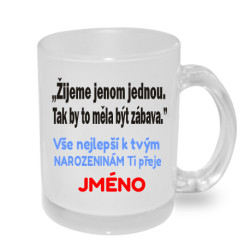 Hrnek k narozeninám - žijeme jen jednou, tak by to měla být zábava.