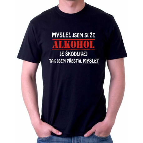 Myslel jsem si, že alkohol je škodlivej, tak jsem přestal myslet   - Pánské Tričko 