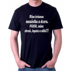 Mám krásnou manželku a dceru. Pozor, mám: zbraň, lopatu a alibi!!! - Pánské tričko