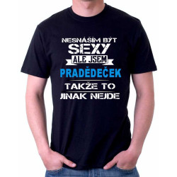 Pánské tričko Nesnáším být sexy, ale jsem pradědeček, takže to jinak nejde