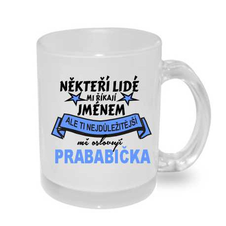 Hrnek Někteří lidé mi říkají jménem, ale ti nejdůležitější mě oslovují Prababička